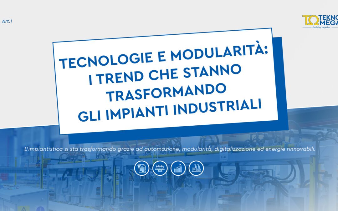 Tecnologie e modularità: i trend che stanno trasformando gli impianti industriali